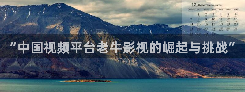 国产精品69视频：“中国视频平台老牛影视的崛起与挑战”