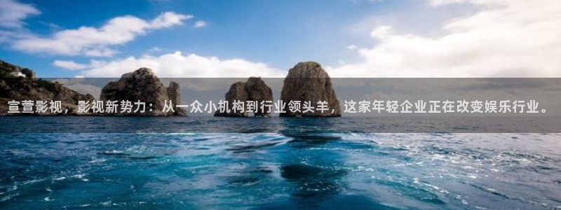 69视频在线看中文：宣萱影视，影视新势力：从一众小机构到行业领头羊，这家年轻企业正在改变娱乐行业。